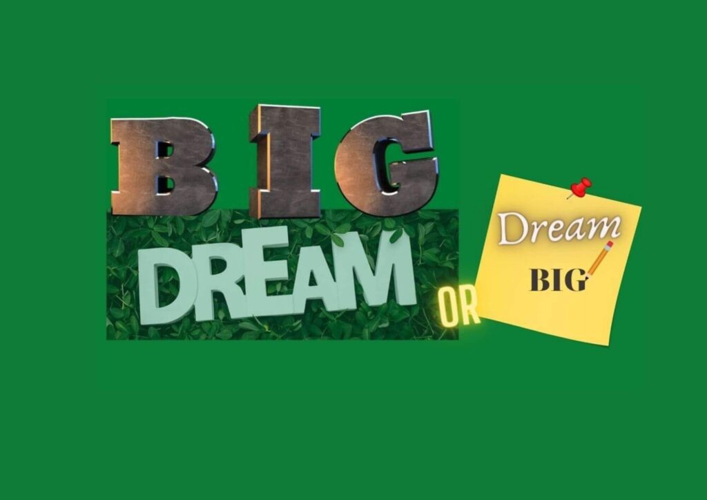 Dream BIG or BIG DREAM